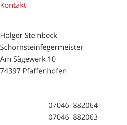 Holger Steinbeck Schornsteinfegermeister Am Sägewerk 10 74397 Pfaffenhofen Kontakt 07046  882064 07046  882063