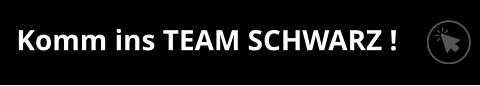 Komm ins TEAM SCHWARZ !