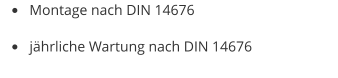 •	Montage nach DIN 14676 •	jährliche Wartung nach DIN 14676