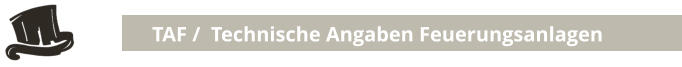 TAF /  Technische Angaben Feuerungsanlagen