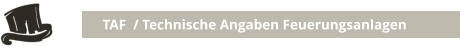 TAF  / Technische Angaben Feuerungsanlagen